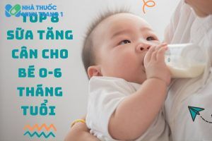 Top sữa tăng cân cho bé 0 - 6 tháng tuổi